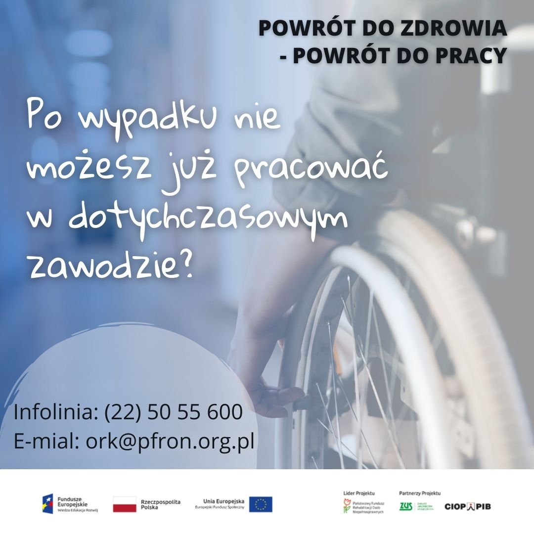 Na grafice w tle osoba na wózku inwalidzkim. U góry napis Powrót do zdrowia - powrót do pracy, poniżej zdanie "Po wypadku nie możesz już pracować w zawodzie?". Infolinia: (22)50 55 600, e-mail: ork@pfron.org.pl.